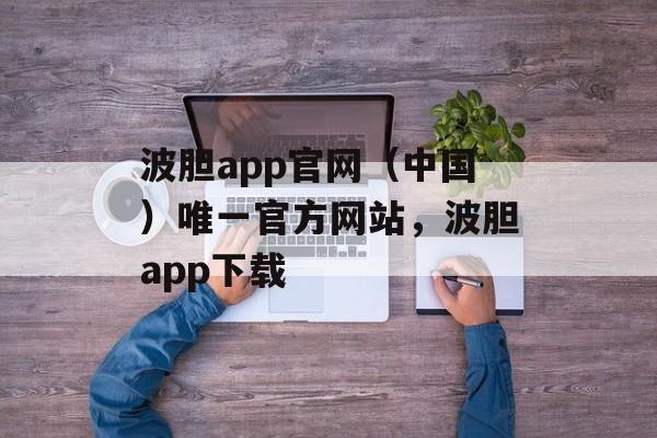 波胆app官网（中国）唯一官方网站，波胆app下载